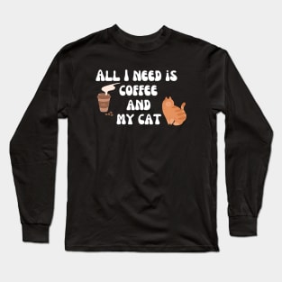 All I need is coffee and my cat Long Sleeve T-Shirt